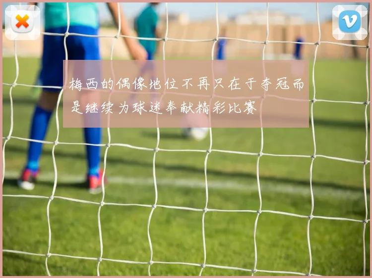 梅西的偶像地位不再只在于夺冠而是继续为球迷奉献精彩比赛